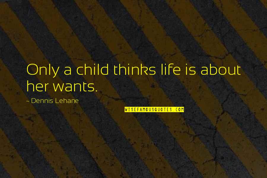 Fugal Utah Quotes By Dennis Lehane: Only a child thinks life is about her Fugal Utah Quotes By Dennis Lehane: Only a child thinks life is about her