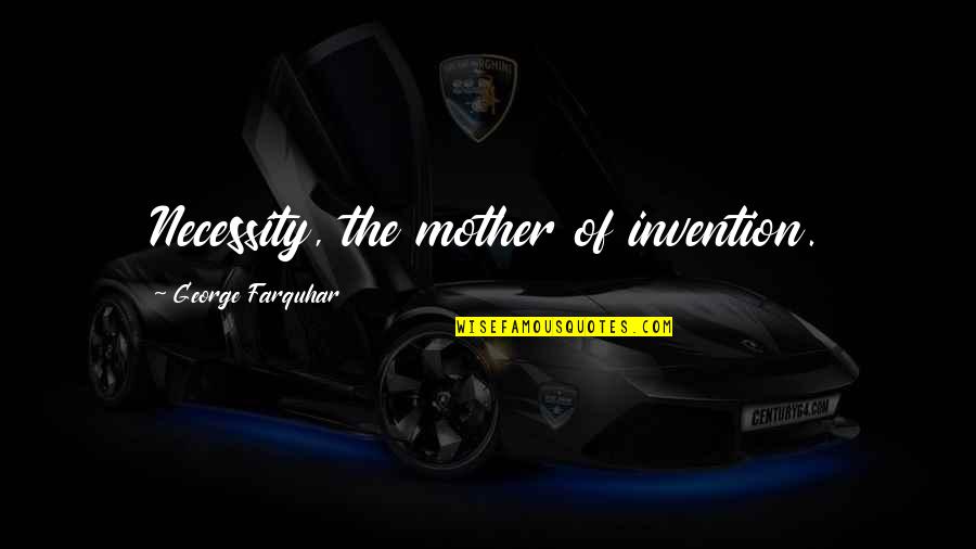 Fugardi Obituary Quotes By George Farquhar: Necessity, the mother of invention. Fugardi Obituary Quotes By George Farquhar: Necessity, the mother of invention.