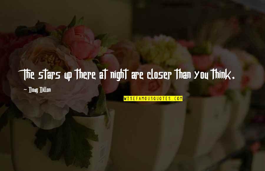 Fugas Casi Quotes By Doug Dillon: The stars up there at night are closer Fugas Casi Quotes By Doug Dillon: The stars up there at night are closer