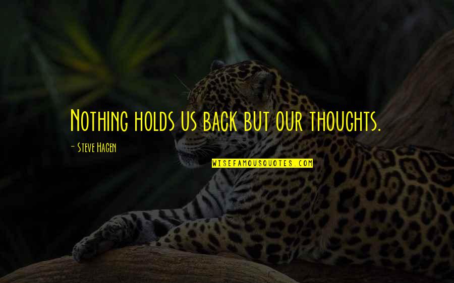 Fugatora Quotes By Steve Hagen: Nothing holds us back but our thoughts. Fugatora Quotes By Steve Hagen: Nothing holds us back but our thoughts.