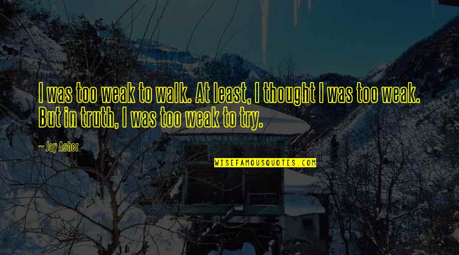 Fugelsang Bible Abortion Quotes By Jay Asher: I was too weak to walk. At least,