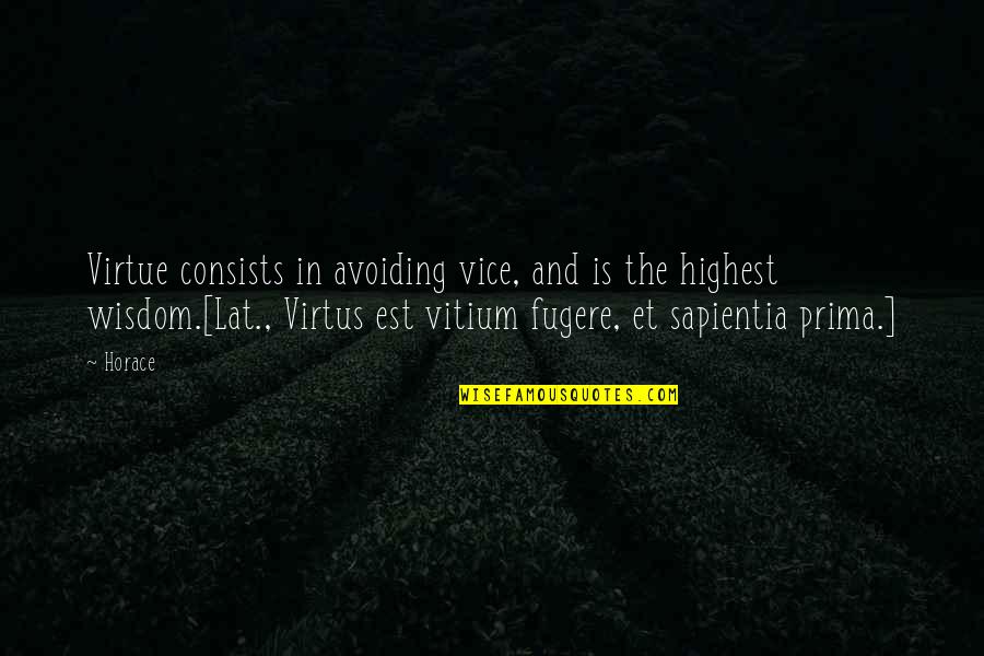 Fugere Quotes By Horace: Virtue consists in avoiding vice, and is the