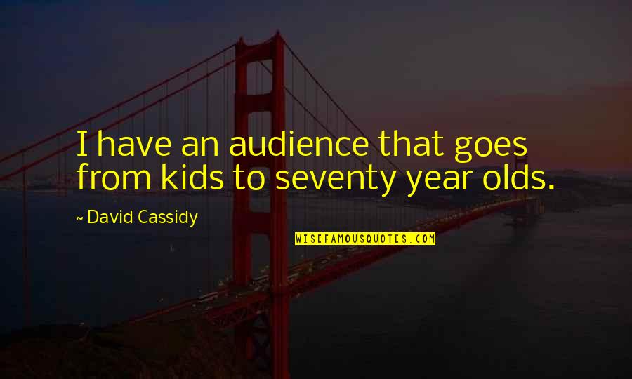 Fugger Quotes By David Cassidy: I have an audience that goes from kids