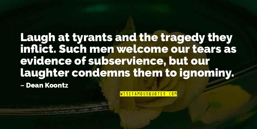 Fugger Quotes By Dean Koontz: Laugh at tyrants and the tragedy they inflict.