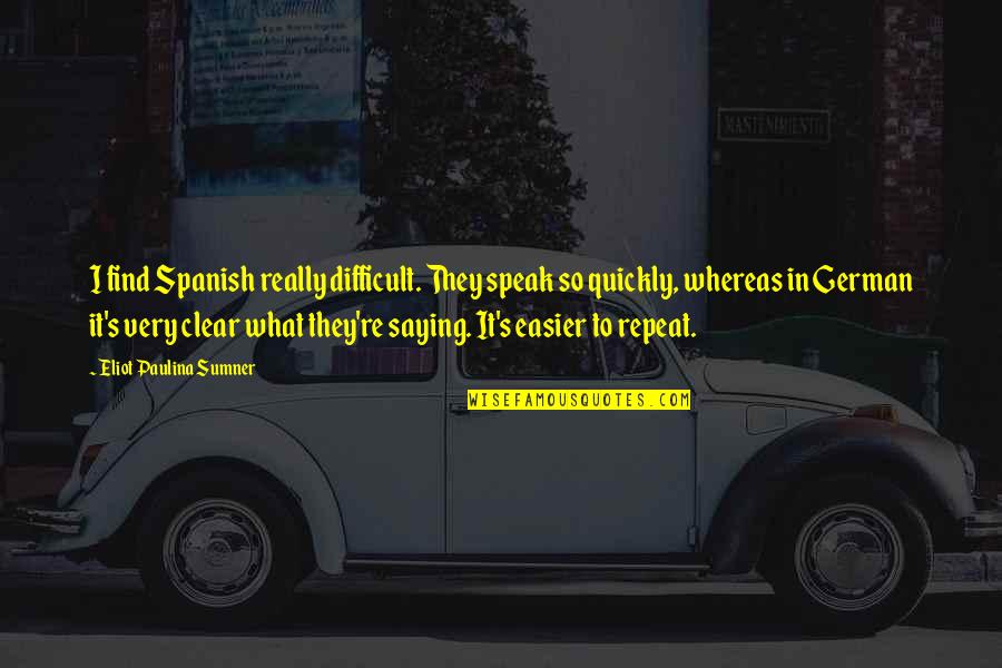 Fugger Quotes By Eliot Paulina Sumner: I find Spanish really difficult. They speak so