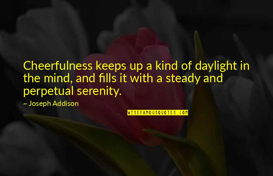 Fuggerth Quotes By Joseph Addison: Cheerfulness keeps up a kind of daylight in Fuggerth Quotes By Joseph Addison: Cheerfulness keeps up a kind of daylight in