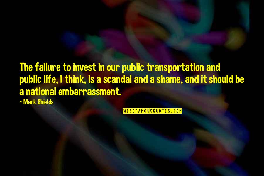Fuggetta David Quotes By Mark Shields: The failure to invest in our public transportation
