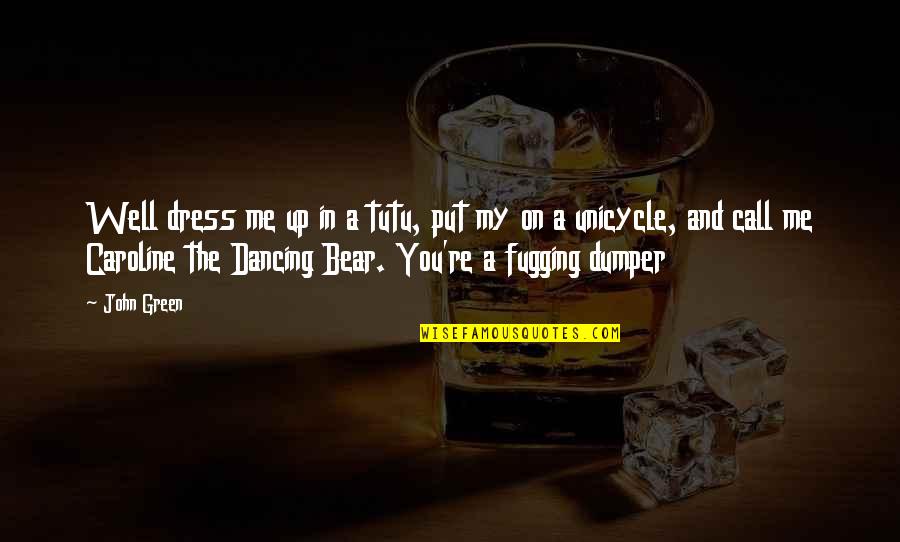 Fugging Quotes By John Green: Well dress me up in a tutu, put