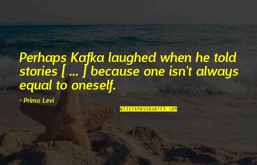 Fugging Quotes By Primo Levi: Perhaps Kafka laughed when he told stories [