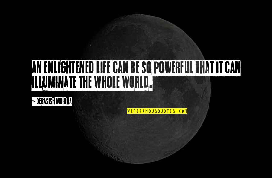 Fuggire Quotes By Debasish Mridha: An enlightened life can be so powerful that