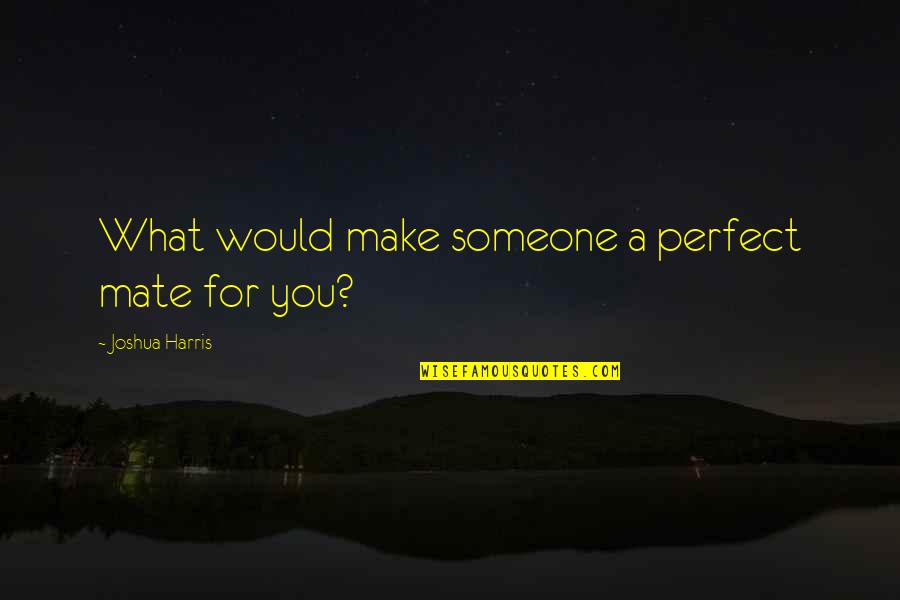 Fugia Bread Quotes By Joshua Harris: What would make someone a perfect mate for Fugia Bread Quotes By Joshua Harris: What would make someone a perfect mate for