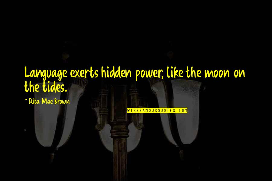 Fugienda Quotes By Rita Mae Brown: Language exerts hidden power, like the moon on