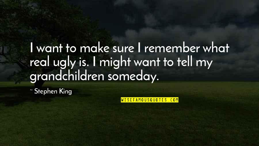 Fugienda Quotes By Stephen King: I want to make sure I remember what