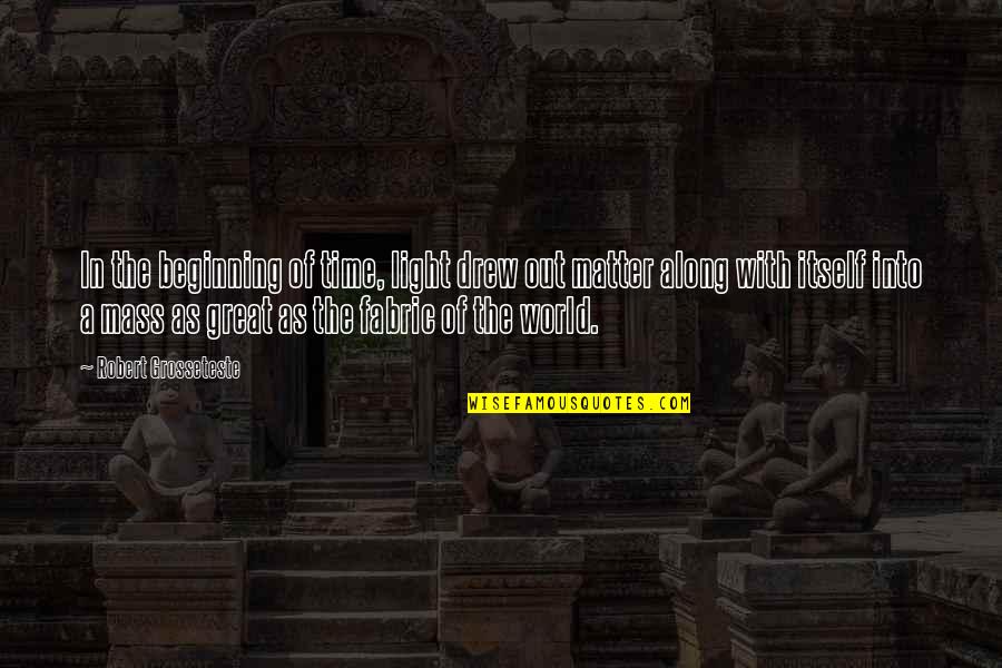Fuginde Quotes By Robert Grosseteste: In the beginning of time, light drew out Fuginde Quotes By Robert Grosseteste: In the beginning of time, light drew out