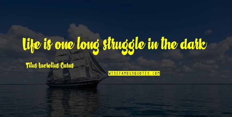 Fugitiva 2 Quotes By Titus Lucretius Carus: Life is one long struggle in the dark.