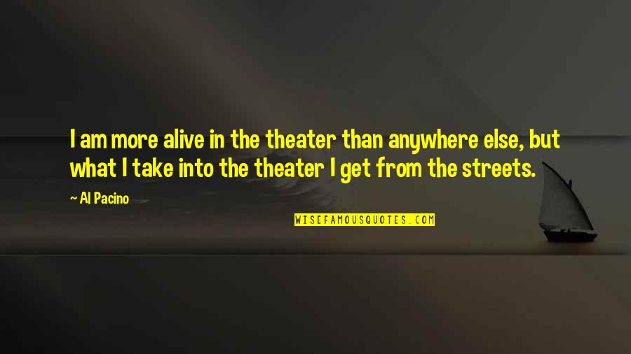 Fugitive Pieces Book Quotes By Al Pacino: I am more alive in the theater than Fugitive Pieces Book Quotes By Al Pacino: I am more alive in the theater than