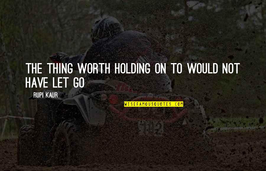 Fugitive Pieces Book Quotes By Rupi Kaur: the thing worth holding on to would not
