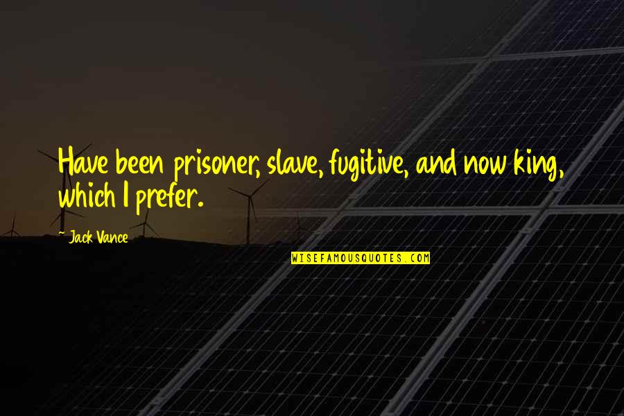 Fugitive Quotes By Jack Vance: Have been prisoner, slave, fugitive, and now king,