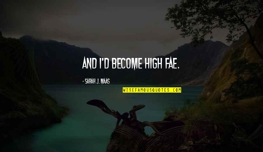 Fugitively Quotes By Sarah J. Maas: And I'd become High Fae.