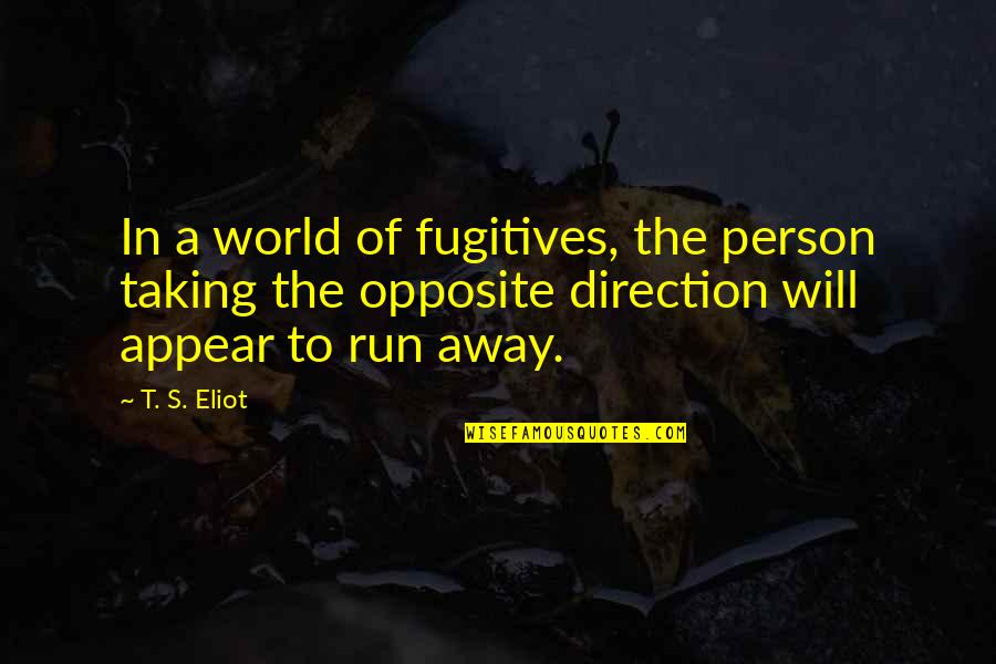 Fugitives On Run Quotes By T. S. Eliot: In a world of fugitives, the person taking