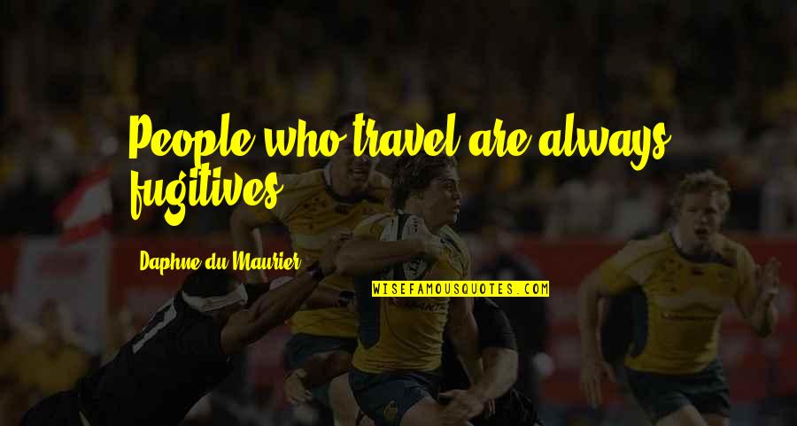 Fugitives Quotes By Daphne Du Maurier: People who travel are always fugitives.