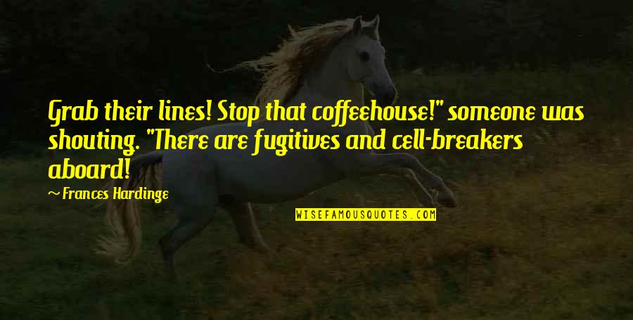 Fugitives Quotes By Frances Hardinge: Grab their lines! Stop that coffeehouse!" someone was