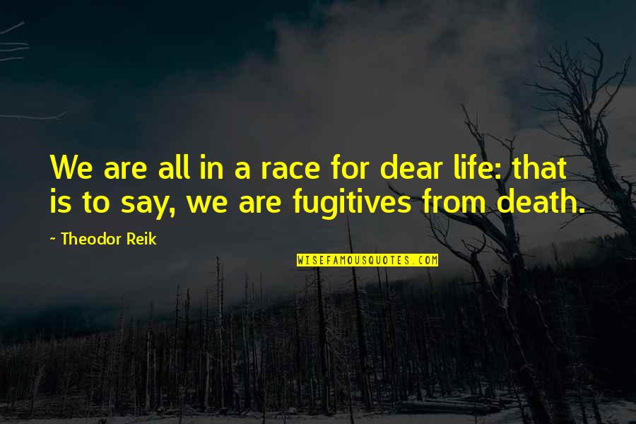 Fugitives Quotes By Theodor Reik: We are all in a race for dear