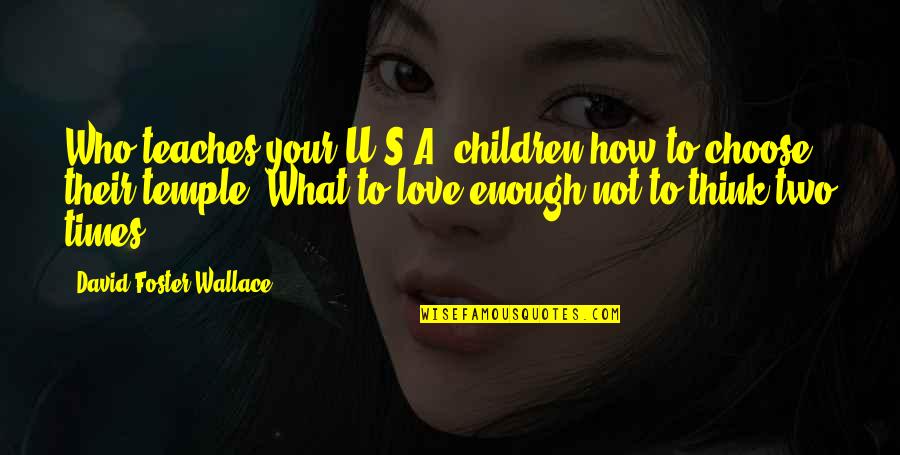 Fugiunt Quotes By David Foster Wallace: Who teaches your U.S.A. children how to choose