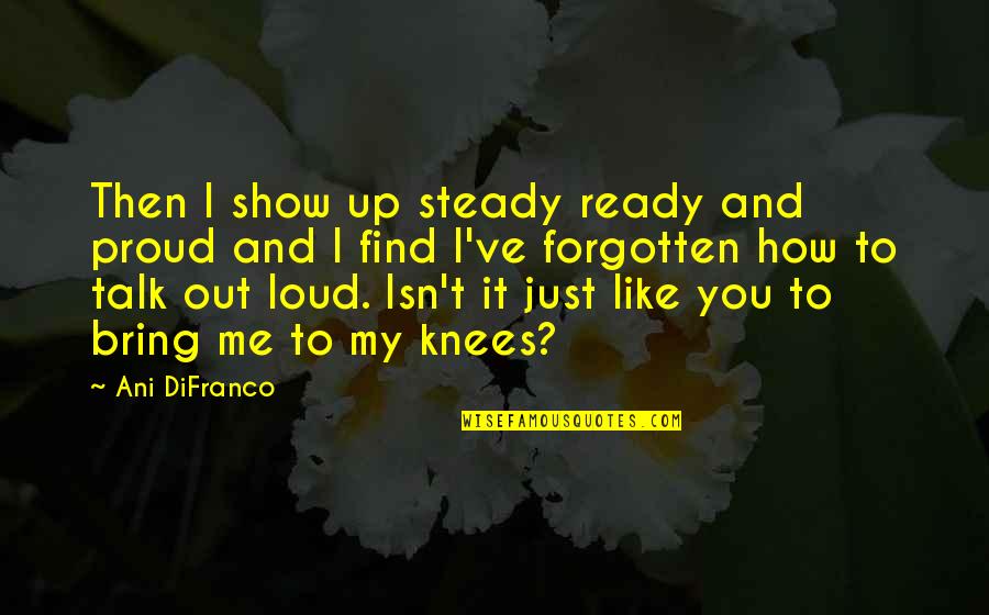 Fuglen Tokyo Quotes By Ani DiFranco: Then I show up steady ready and proud