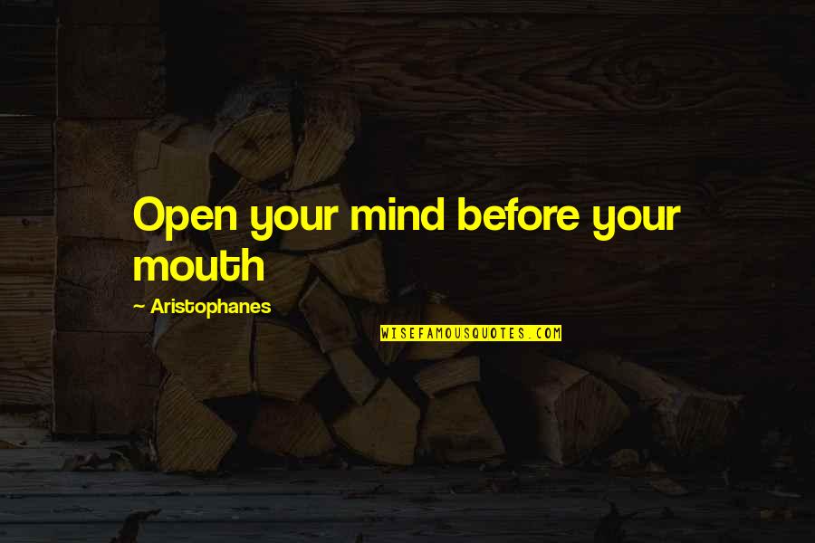 Fugler Quotes By Aristophanes: Open your mind before your mouth