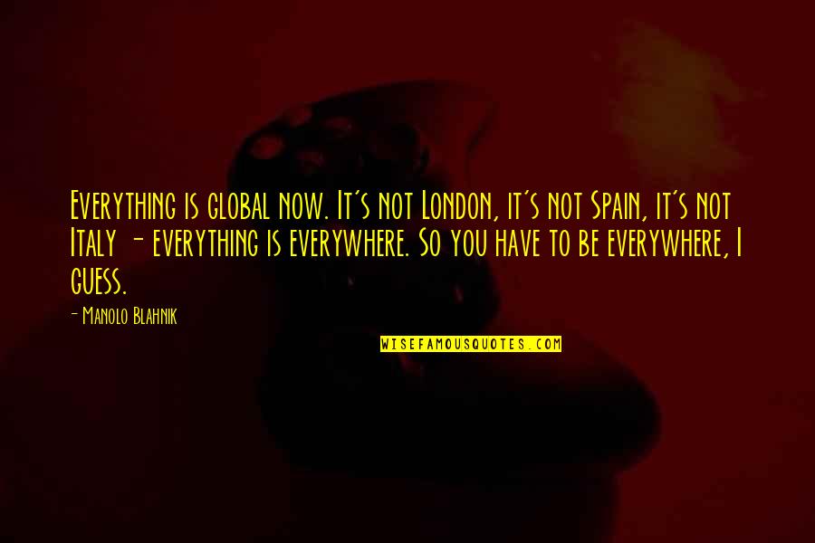 Fugler Quotes By Manolo Blahnik: Everything is global now. It's not London, it's Fugler Quotes By Manolo Blahnik: Everything is global now. It's not London, it's