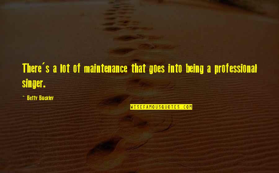 Fuglesang L Quotes By Betty Buckley: There's a lot of maintenance that goes into