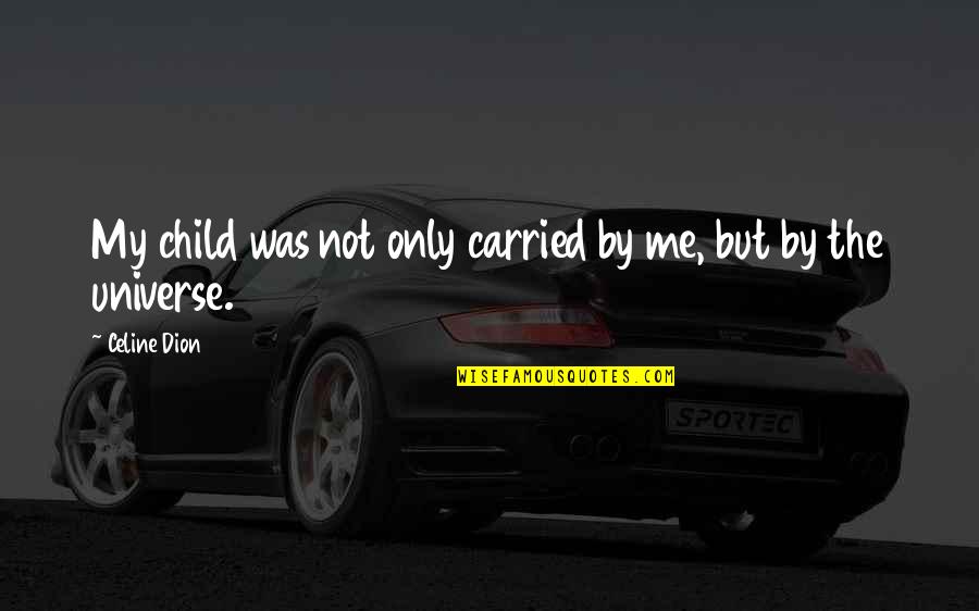 Fugly Meme Quotes By Celine Dion: My child was not only carried by me,