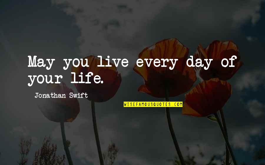 Fugly Memorable Quotes By Jonathan Swift: May you live every day of your life.
