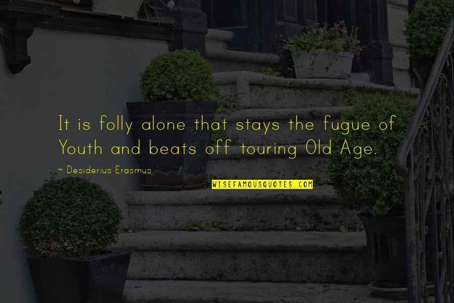 Fugue Quotes By Desiderius Erasmus: It is folly alone that stays the fugue Fugue Quotes By Desiderius Erasmus: It is folly alone that stays the fugue