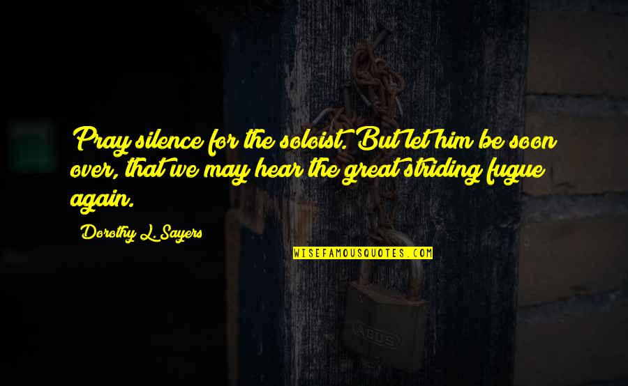 Fugue Quotes By Dorothy L. Sayers: Pray silence for the soloist. But let him Fugue Quotes By Dorothy L. Sayers: Pray silence for the soloist. But let him