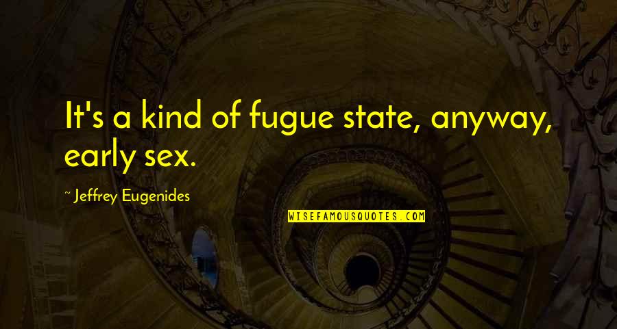 Fugue Quotes By Jeffrey Eugenides: It's a kind of fugue state, anyway, early Fugue Quotes By Jeffrey Eugenides: It's a kind of fugue state, anyway, early