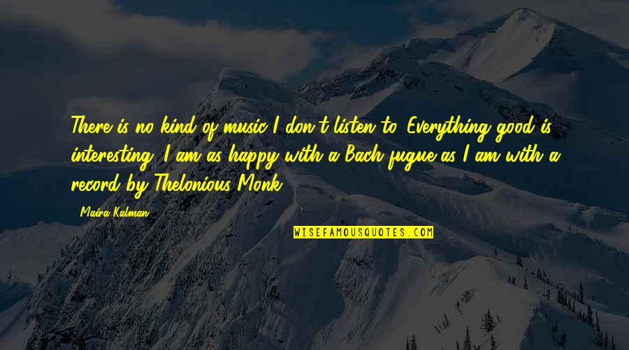 Fugue Quotes By Maira Kalman: There is no kind of music I don't Fugue Quotes By Maira Kalman: There is no kind of music I don't