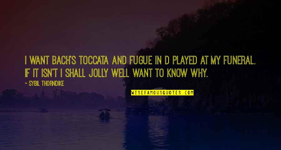 Fugue Quotes By Sybil Thorndike: I want Bach's Toccata and Fugue in D Fugue Quotes By Sybil Thorndike: I want Bach's Toccata and Fugue in D