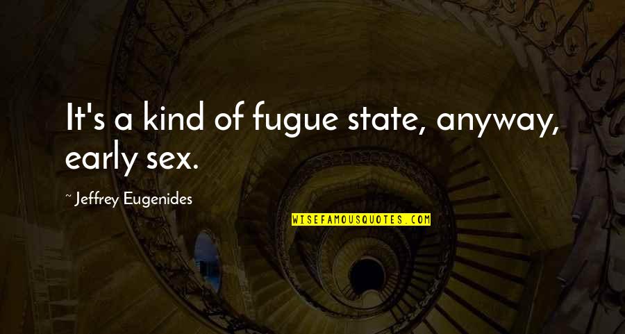 Fugue State Quotes By Jeffrey Eugenides: It's a kind of fugue state, anyway, early