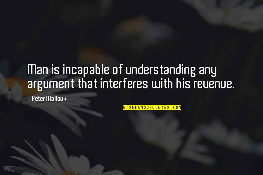 Fugues Def Quotes By Peter Mallouk: Man is incapable of understanding any argument that