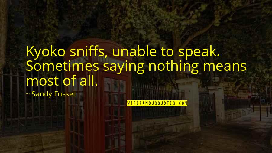 Fugues Dystrophy Quotes By Sandy Fussell: Kyoko sniffs, unable to speak. Sometimes saying nothing
