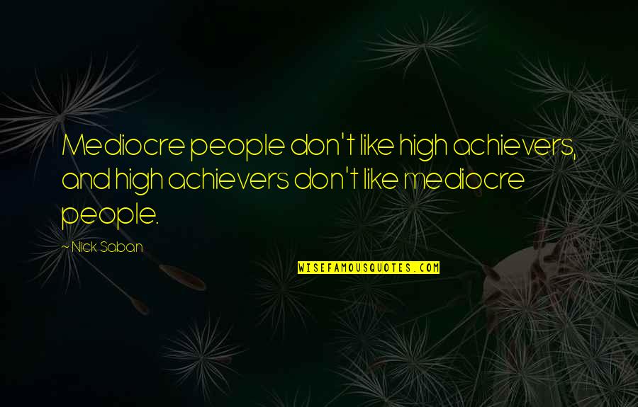 Fuguetta Quotes By Nick Saban: Mediocre people don't like high achievers, and high Fuguetta Quotes By Nick Saban: Mediocre people don't like high achievers, and high