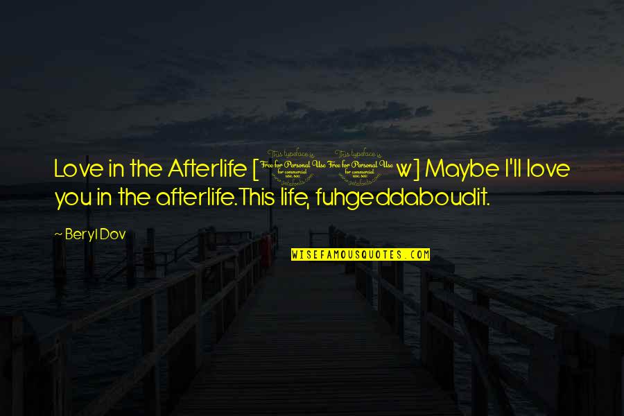 Fuhgeddaboudit Quotes By Beryl Dov: Love in the Afterlife [10w] Maybe I'll love