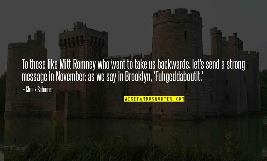 Fuhgeddaboutit Quotes By Chuck Schumer: To those like Mitt Romney who want to