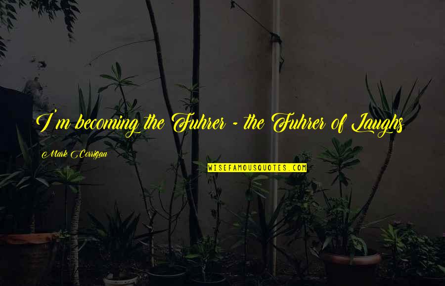 Fuhrer's Quotes By Mark Corrigan: I'm becoming the Fuhrer - the Fuhrer of