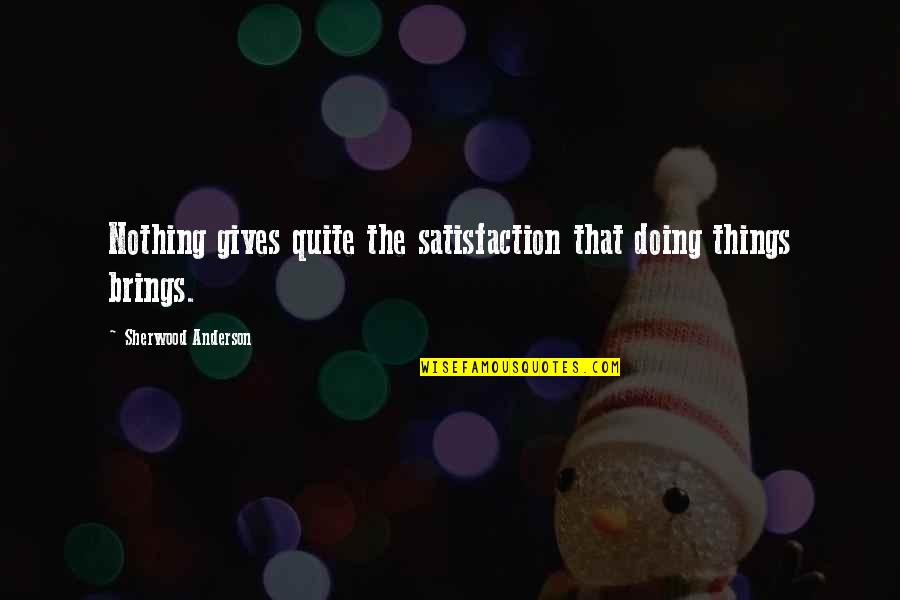 Fuhrer's Quotes By Sherwood Anderson: Nothing gives quite the satisfaction that doing things