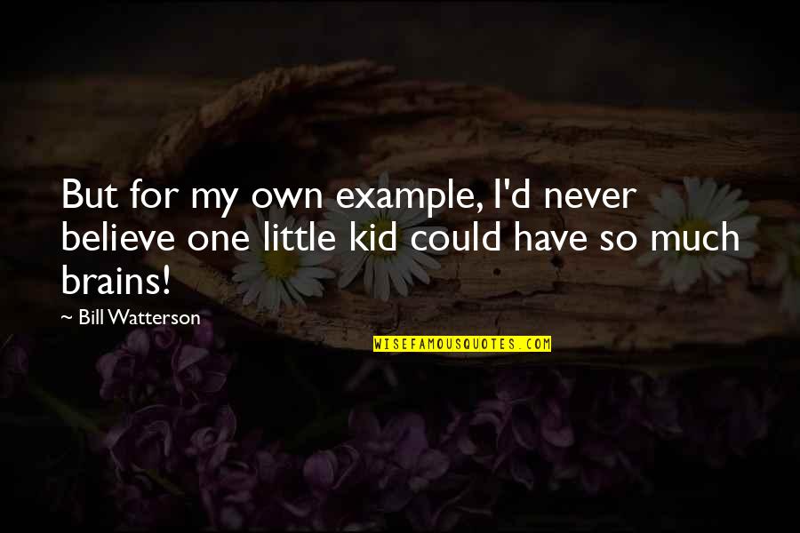 Fuhrman Diaries Quotes By Bill Watterson: But for my own example, I'd never believe Fuhrman Diaries Quotes By Bill Watterson: But for my own example, I'd never believe