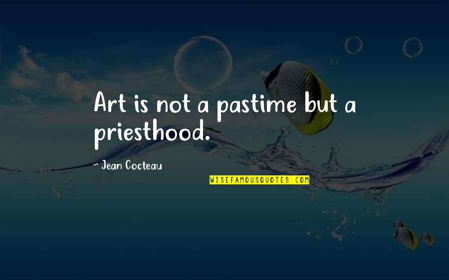 Fuhrman Diaries Quotes By Jean Cocteau: Art is not a pastime but a priesthood. Fuhrman Diaries Quotes By Jean Cocteau: Art is not a pastime but a priesthood.