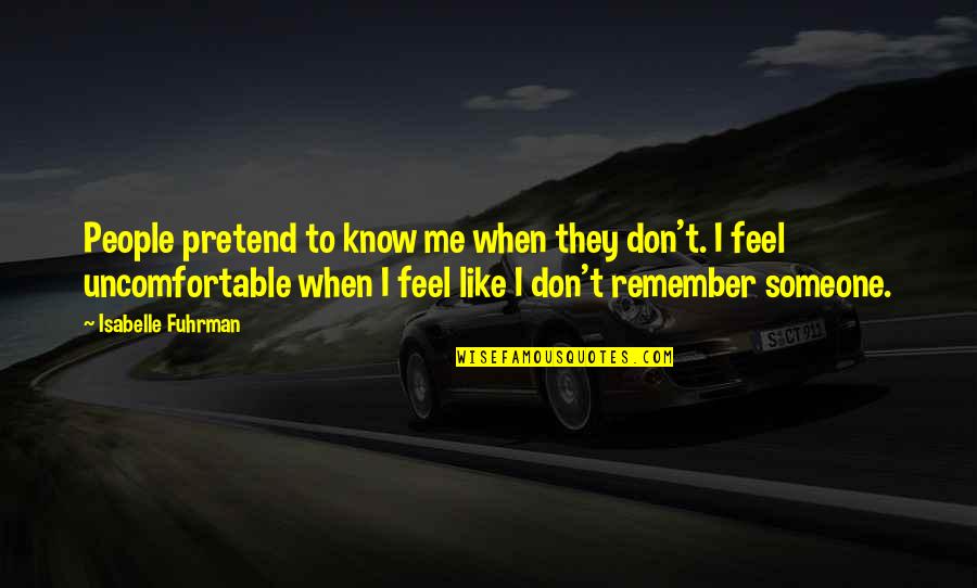 Fuhrman Quotes By Isabelle Fuhrman: People pretend to know me when they don't. Fuhrman Quotes By Isabelle Fuhrman: People pretend to know me when they don't.